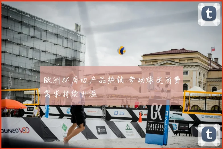 欧洲杯周边产品热销 带动球迷消费需求持续升温