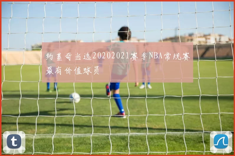 约基奇当选20202021赛季NBA常规赛最有价值球员