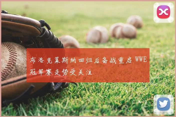 布洛克莱斯纳回归后备战重启 WWE冠军赛走势受关注