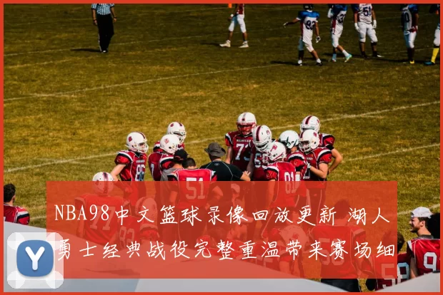 NBA98中文篮球录像回放更新 湖人勇士经典战役完整重温带来赛场细节解析